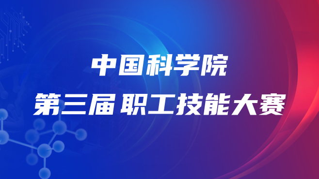 中国科学院第三届职工技能大赛正式拉开帷幕